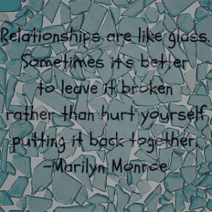 Relationships are like glass. Sometimes its better to leave them ...