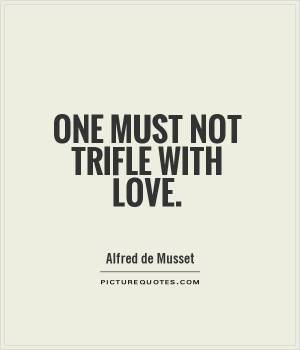 Love Quotes Trifle Quotes Alfred De Musset Quotes