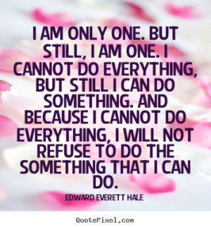 quotes about inspirational - I am only one. but still, i am one ...