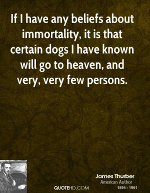 If I have any beliefs about immortality, it is that certain dogs I ...