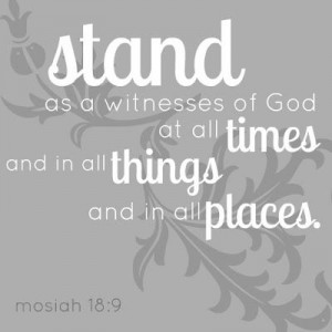 ... witness of God at all times and in all things and in all places. quote