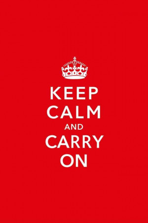 Keep calm and carry on