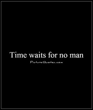 Time waits for no man Picture Quote #1