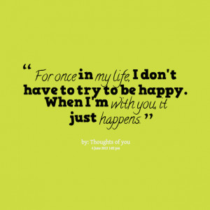14876-for-once-in-my-life-i-dont-have-to-try-to-be-happy-when.png