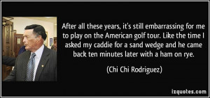 After all these years, it's still embarrassing for me to play on the ...