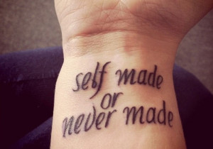 the wrist tattoo has the phrase self made or never made the neat ...