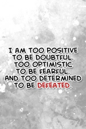 Am To Positive To Be Doubtful Too Optimistic Too Be Fearful And Too