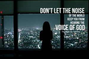 Don't let the noise of the world keep you from hearing the voice of ...