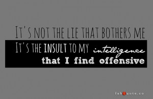 The insult to my intelligence” | Fabulous Quotes