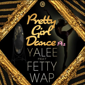 ... Latest Mp3 Yalee Ft. Fetty Wap - Pretty Girl Dance Pt. 2 Free n Lyrics