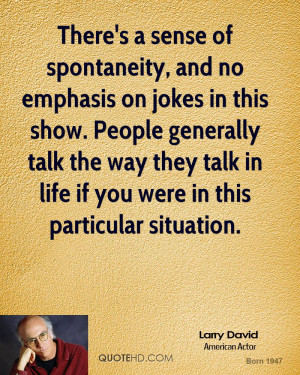 There's a sense of spontaneity, and no emphasis on jokes in this show ...