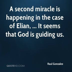raul-gonzalez-quote-a-second-miracle-is-happening-in-the-case-of-elian ...