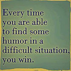 Find humor in a difficult and win
