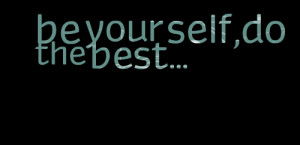 Quotes Picture: be your self,do the best