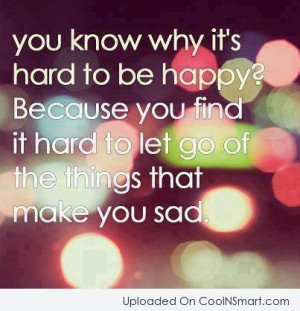 Letting Go Quote: You know why it’s hard to be...