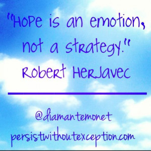 Hope is an emotion, not a strategy.