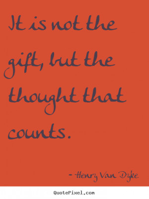 ... gift, but the thought that counts. Henry Van Dyke friendship quotes