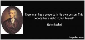 ... his own person. This nobody has a right to, but himself. - John Locke