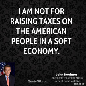 boehner i am not for raising taxes on the american people in a soft