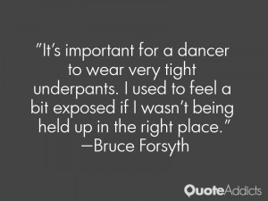 It's important for a dancer to wear very tight underpants. I used to ...