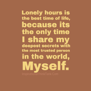 Lonely hours is the best time of life, because its the only time I ...