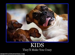 Kids, they’ll make you crazy