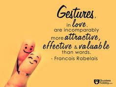 Gestures, in love, are incomparably more attractive, effective and ...