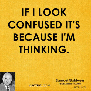 Im Confused Quotes Samuel-goldwyn-quote-if-i-look ...