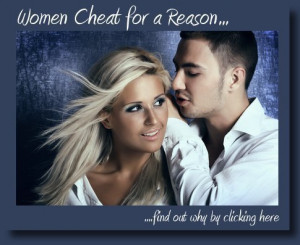 Women cheat for a reason... ....find out why by clicking here .