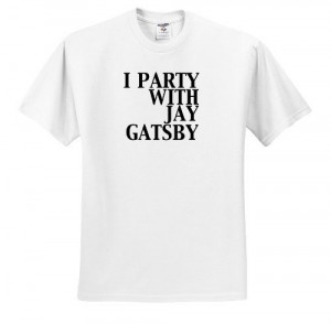 - Funny Quotes - I party with Jay Gatsby. Great Gatsby - T-Shirts ...