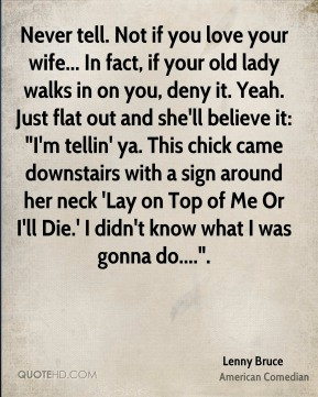 Lenny Bruce - Never tell. Not if you love your wife... In fact, if ...