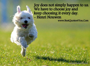 ... Us We Have To Choose joy And Keep Choosing it Every Day - Joy Quotes