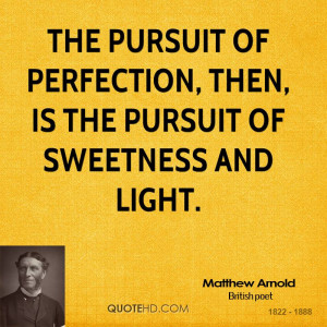 The pursuit of perfection, then, is the pursuit of sweetness and light ...