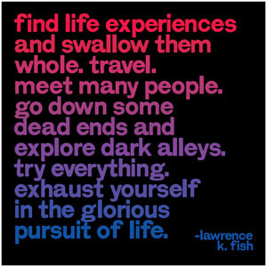 Lawrence Fish quote, life experiences, live more quotes