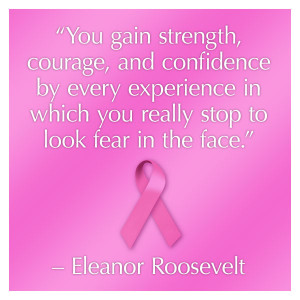 breast cancer quotes “You gain strength, courage, and confidence by ...
