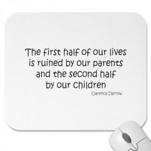 The first half of our lives is ruined by our parents and the second ...