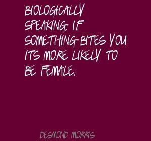 Desmond Morris Biologically speaking, if something Quote