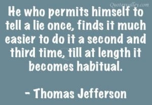 He Who Permits Himself To Tell A Lie Once~ Thomas Jefferson
