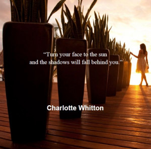 ... to the sun and the shadows fall behind you charlotte whitton # quotes