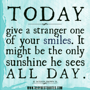 ... , give a stranger one of your smiles – Positive Quotes about smiles