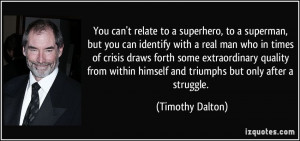 You can't relate to a superhero, to a superman, but you can identify ...