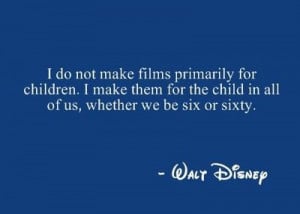 Walt Disney quote ~ I still love watching Disney movies!