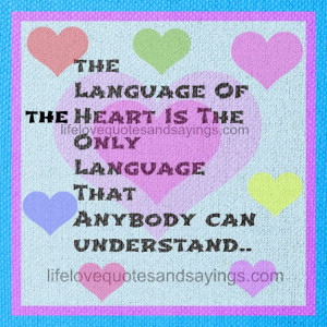 The language of the heart is the only language that anybody can ...