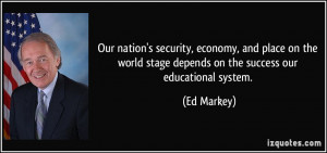 ... world stage depends on the success our educational system. - Ed Markey