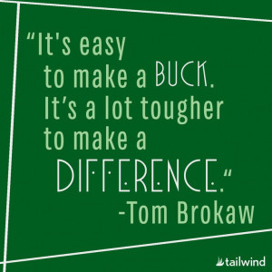 It's easy to make a buck. It's a lot tougher to make a difference ...