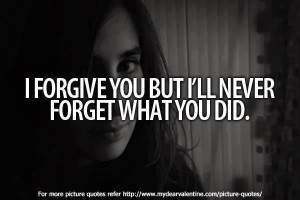 Forgive But Dont Forget Quotes I forgive you but i'll never