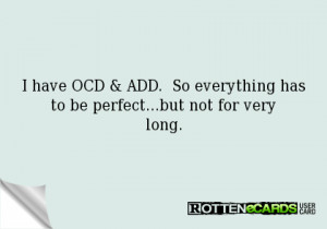 have OCD amp ADD So everything has to be perfect but not for very