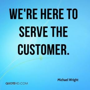 Michael Wright - We're here to serve the customer.