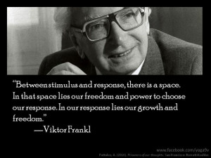 great quote about our power to choose in life! From Viktor Frankl ...