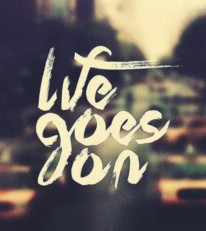 Life goes on